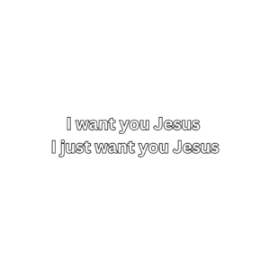 I want you Jesus